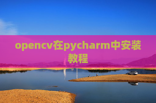 opencv在pycharm中安装教程